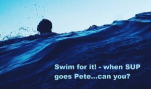Read more about the article Swim for it! – when SUP goes Pete…can you?
