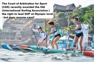 Read more about the article The Court of Arbitration for Sport (CAS) recently awarded the ISA (International Surfing Association ) the right to lead SUP at Olympic level – but does anyone care?