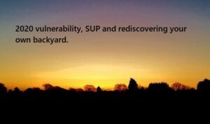 Read more about the article 2020: vulnerability, SUP and rediscovering your own backyard.