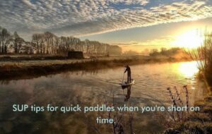 SUP tips for quick paddles when you're short on time.