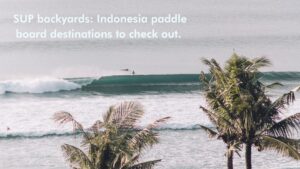 Read more about the article SUP backyards: Indonesia paddle board destinations to check out.